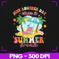 another day closer to summer break png, teacher off duty vacation png, hello summer png, sublimation, png files