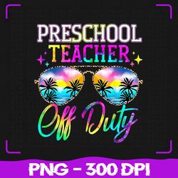 last day of school for preschool png, teacher off duty tie dye png, hello summer png, sublimation, png files