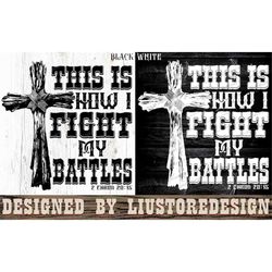 This Is How I Fight My Battles PNG, Fight my battles sublimation, Faith over Fear, Christian file download png