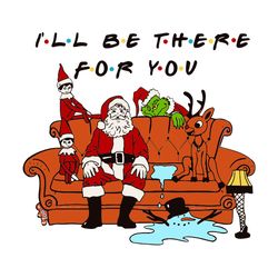 i'll be there for you santa christmas png svg, christmas grinch png, friends christmas svg, silhouette svg fies