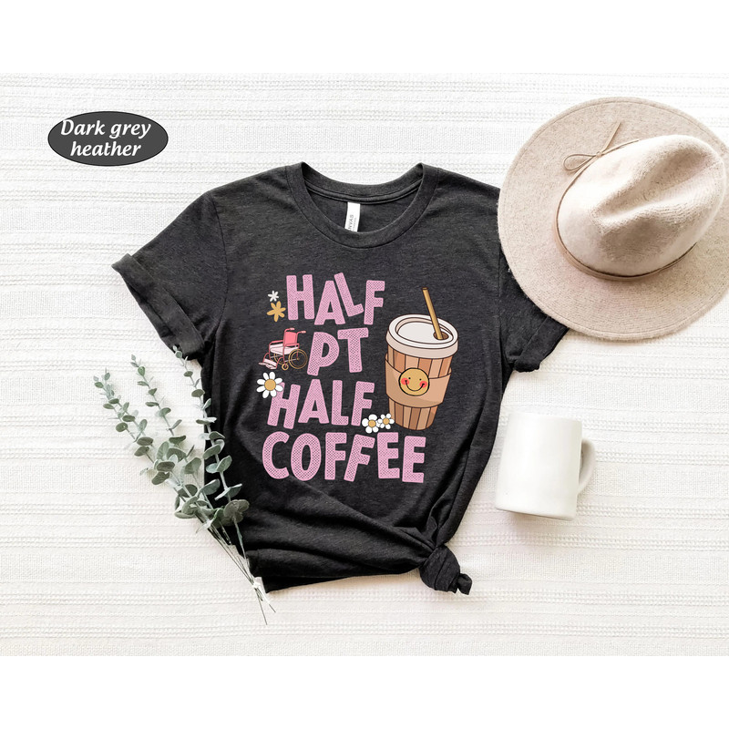 Physical Therapy Physical Therapist Shirt, Half Coffee Half Physical Therapist Sweatshirt, Pediatric Physical Therapy PT, Physical Assistant - 2.jpg