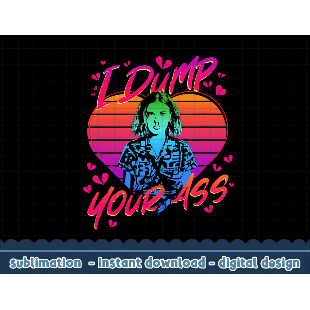 Stranger Things Valentine s Day Eleven I Dump Your Ass png, digital print.jpg