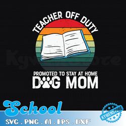 teacher off duty promoted to stay at home dog mom svg, teacher off duty svg, hello summer svg, teacher life svg