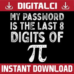 My Password Is The Last 8 Digits Of Pi Day STEM Math Teacher Pi Day, Funny Pi Day, Math 14th PNG Sublimation