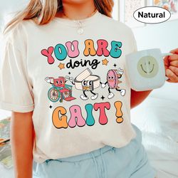 physical therapist shirt, you are doing gait, pt shirt, doctor physical therapist, physical therapist assistant, dpt pta
