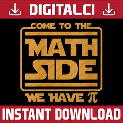 Funny Come To The Math Side Pi Day Joke Teacher Student Nerd Pi Day, Funny Pi Day, Math 14th PNG Sublimation