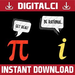 Get Real Be Rational Pi and Imaginary Number Funny Math Pi Day, Funny Pi Day, Math 14th PNG Sublimation