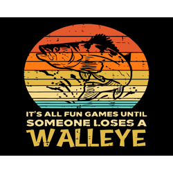 Its All Fun Games Until Someone Loses A Walleye Svg, Fathers Day Svg, Fishing Dad Svg, Dad Svg, Walleye Svg, Lose Walley