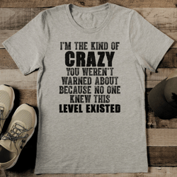 i'm the knd of crazy you weren't warned about because no one knew this level existed tee