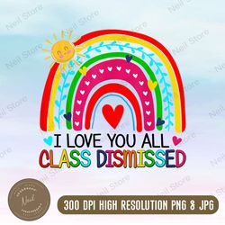 i love you all class dismissed teacher last day of school png digital download, png high quality, png, digital download