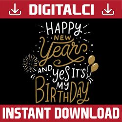 happy new year and yes it's my birthday funny celebration png