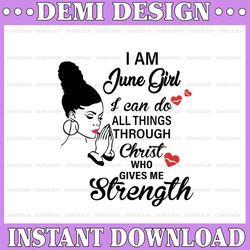 I Am A June Girl I Can Do All Things Through Christ Who Gives Me Strength SVG PNG DXF Digital files