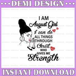 i am a august girl i can do all things through christ who gives me strength svg png dxf digital files