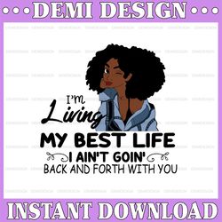 i'm living my best life, i ain't goin', back and forth with you svg png jpg for sublimation
