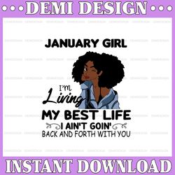 january girl, i'm living my best life, i ain't goin', back and forth with you svg png jpg for sublimation