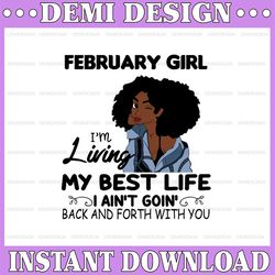 february girl, i'm living my best life, i ain't goin', back and forth with you svg png jpg for sublimation