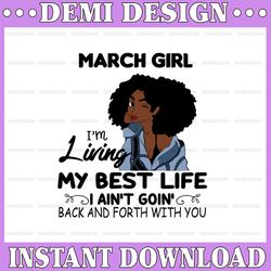 march girl, i'm living my best life, i ain't goin', back and forth with you svg png jpg for sublimation