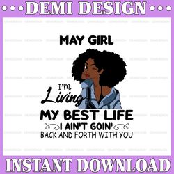 may girl, i'm living my best life, i ain't goin', back and forth with you svg png jpg for sublimation