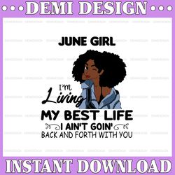 june girl, i'm living my best life, i ain't goin', back and forth with you svg png jpg for sublimation