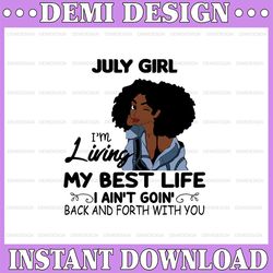 july girl, i'm living my best life, i ain't goin', back and forth with you svg png jpg for sublimation
