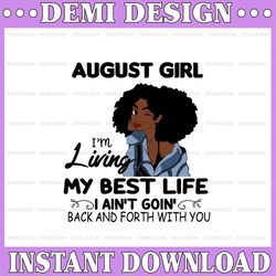 august girl, i'm living my best life, i ain't goin', back and forth with you svg png jpg for sublimation