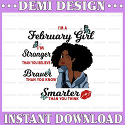 I'm A February Girl I'm Stronger Than you Believe Braver Than You Know SVG, Birthday in February SVG Png Instant Downloa