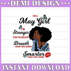 I'm A May Girl I'm Stronger Than you Believe Braver Than You Know SVG, Birthday in May SVG Png Instant Download