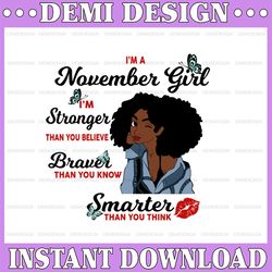 I'm A November Girl I'm Stronger Than you Believe Braver Than You Know SVG, Birthday in November SVG Png Instant