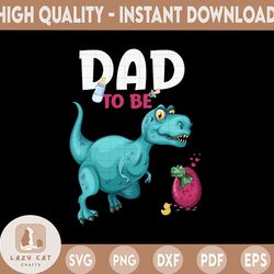 Dad To Be Dinosaur Happy Father's Day PNG File Family Dinosaur Dad Papa for Digital Prints Printing Sublimation Designs