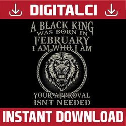a black king was born in february i am who lion birthday png