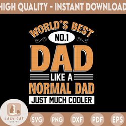 world's best no.1 dad like a normal dad but much cooler svg worlds best dad fathers day funny dad world's best daddy pri