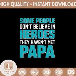 some people don't believe in heroes they haven't met papa svg png dxf pdf cut file digital download dad father happy fat