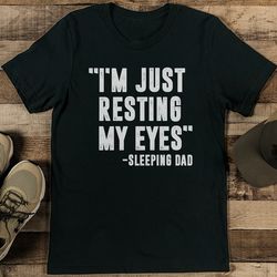 i'm just resting my eyes-sleeping dad tee