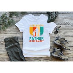 the best father in the galaxy shirt, best dad shirt, best father shirt, father figure shirt, daddy shirt, father's day