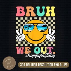 bruh we out happy last day of school teacher boy girl summer png, smiley face, school summer sublimation png, teacher