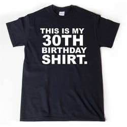 this is my 30th birthday shirt t-shirt, 30th birthday gift, funny 30 birthday, 30th birthday gift for him or her