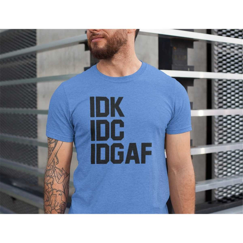 MR-2852023164714-idk-idc-idgaf-shirt-funny-tshirts-idgaf-shirt-gift-for-image-1.jpg