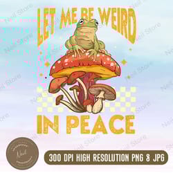 let me be weird in peace png, let me be weird in peace cute frog digital png, png high quality, png, digital download
