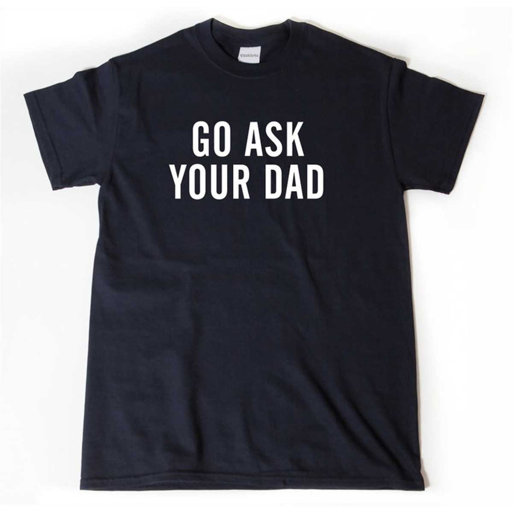 MR-285202317654-go-ask-your-dad-shirt-mom-t-shirt-funny-mom-shirt-daddy-image-1.jpg