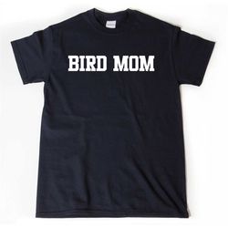 bird mom t-shirt, bird shirt, funny birder gift, hilarious bird lover gift