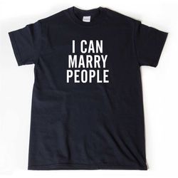 i can marry people t-shirt, wedding minister shirt, wedding shirt, official officiant, marriage shirt, officiant gift, m