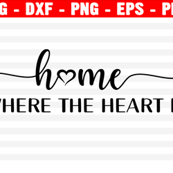 home is where the heart is svg, family svg, home decor svg, png, eps, dxf, cricut, cut files, silhouette files