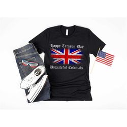 happy treason day ungrateful colonials shirt 4th of july t-shirt funny british humor, patriotic tee, fourth of july shir