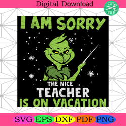 i am sorry  funny christmas svg, christmas svg, grinch svg, teacher svg, snow svg, grinch teacher, vacation svg