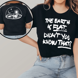 the earth is flat didn't you know that t-shirt