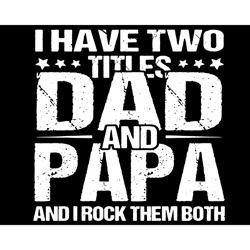 i have two titles dad and papa and i rock them both svg, fathers day svg, dad and papa svg, dad svg, papa svg, father sv
