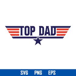 top dad svg, top gun svg, top dad cricut svg, fathers day svg, png eps, td29052305