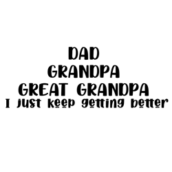 dad grandpa great granpa i just keep getting better svg, fathers day svg, dad svg, grandpa svg, great granpa svg, dad gr