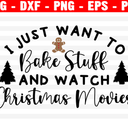i just want to bake stuff and watch christmas movies svg, holiday svg, png, eps, dxf, cricut, cut files, silhouette file