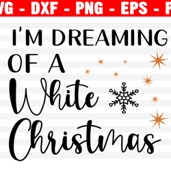 dreaming of a white christmas svg, i'm dreaming of a white christmas png, i'm dreaming of a white christmas pdf